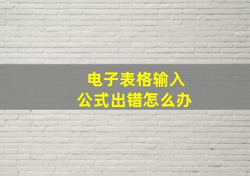 电子表格输入公式出错怎么办