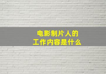 电影制片人的工作内容是什么