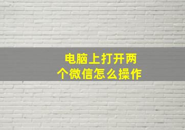 电脑上打开两个微信怎么操作