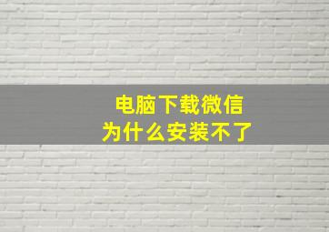 电脑下载微信为什么安装不了