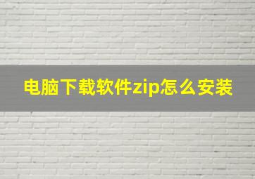 电脑下载软件zip怎么安装