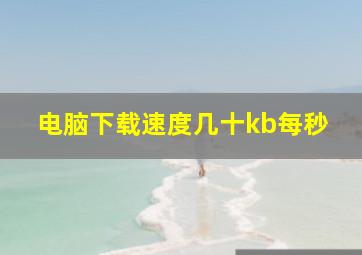 电脑下载速度几十kb每秒