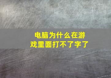 电脑为什么在游戏里面打不了字了