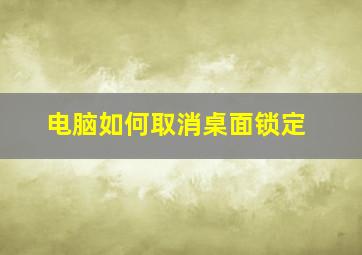 电脑如何取消桌面锁定