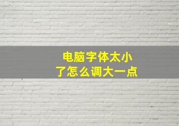 电脑字体太小了怎么调大一点