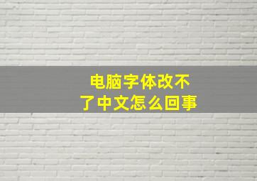 电脑字体改不了中文怎么回事