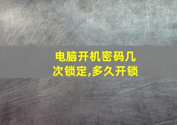 电脑开机密码几次锁定,多久开锁