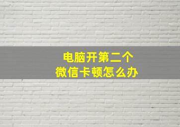 电脑开第二个微信卡顿怎么办