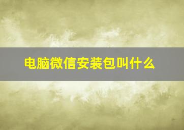 电脑微信安装包叫什么