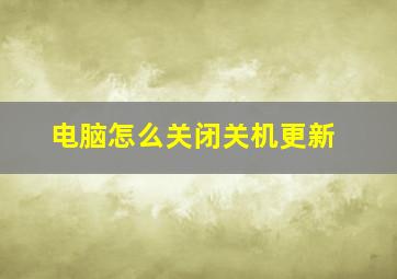 电脑怎么关闭关机更新