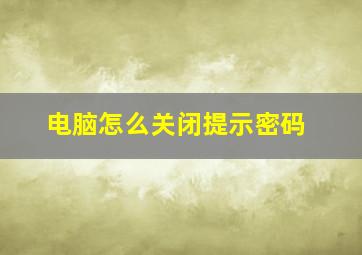 电脑怎么关闭提示密码