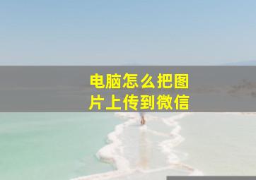 电脑怎么把图片上传到微信