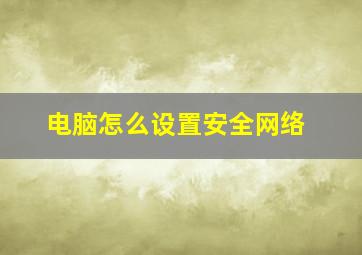 电脑怎么设置安全网络