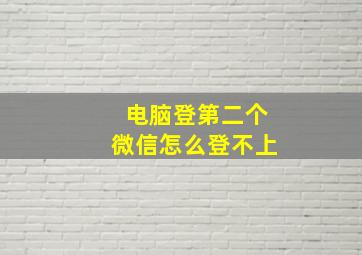 电脑登第二个微信怎么登不上