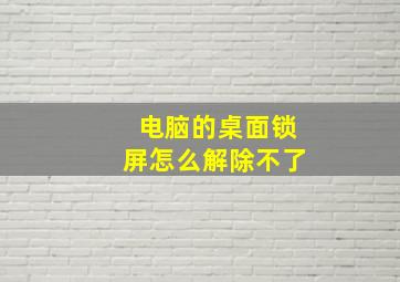 电脑的桌面锁屏怎么解除不了