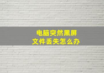 电脑突然黑屏文件丢失怎么办