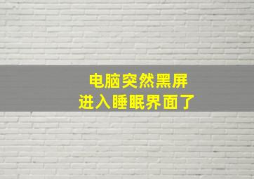 电脑突然黑屏进入睡眠界面了