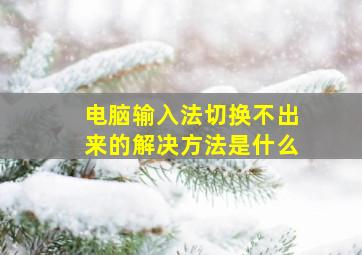 电脑输入法切换不出来的解决方法是什么