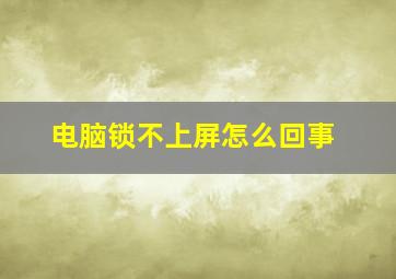 电脑锁不上屏怎么回事