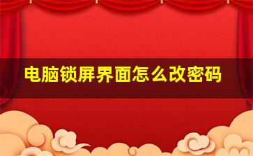 电脑锁屏界面怎么改密码