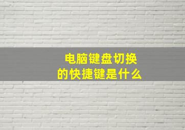 电脑键盘切换的快捷键是什么