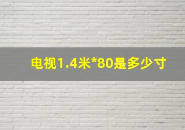 电视1.4米*80是多少寸