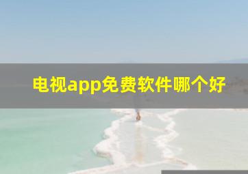 电视app免费软件哪个好