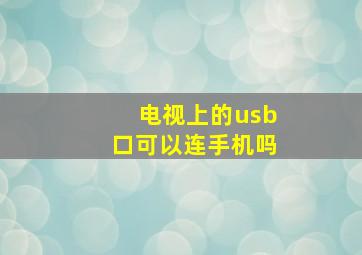 电视上的usb口可以连手机吗