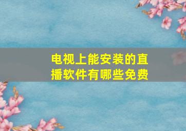 电视上能安装的直播软件有哪些免费