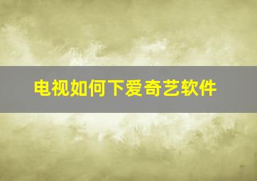 电视如何下爱奇艺软件