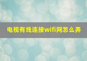 电视有线连接wifi网怎么弄