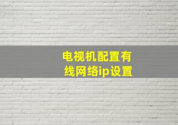 电视机配置有线网络ip设置