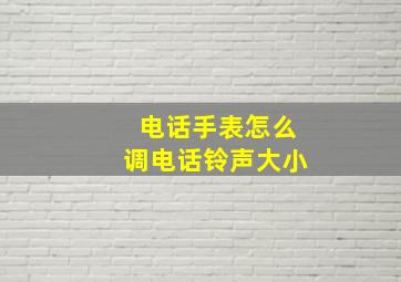 电话手表怎么调电话铃声大小