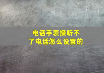 电话手表接听不了电话怎么设置的