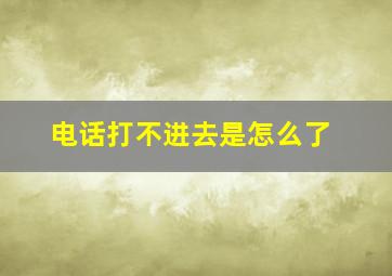 电话打不进去是怎么了