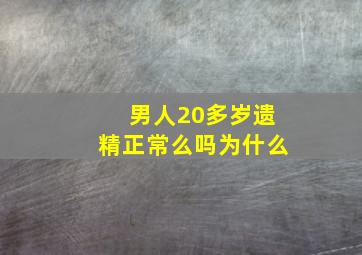 男人20多岁遗精正常么吗为什么