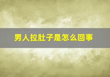 男人拉肚子是怎么回事