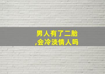 男人有了二胎,会冷淡情人吗