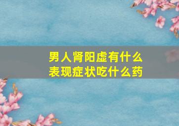 男人肾阳虚有什么表现症状吃什么药