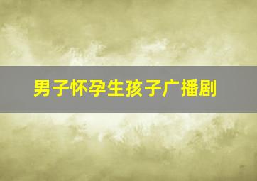 男子怀孕生孩子广播剧