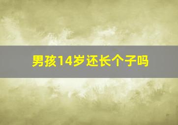 男孩14岁还长个子吗