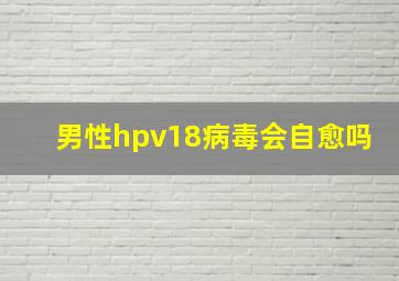 男性hpv18病毒会自愈吗