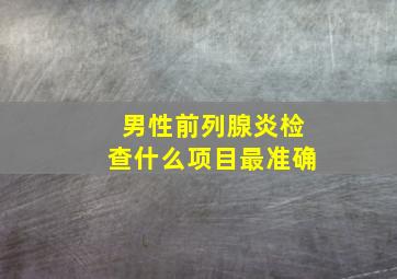 男性前列腺炎检查什么项目最准确