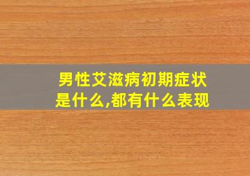 男性艾滋病初期症状是什么,都有什么表现