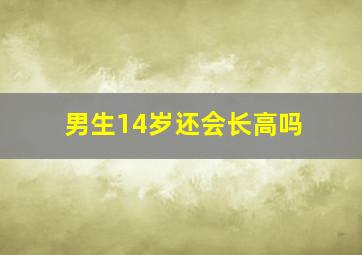 男生14岁还会长高吗