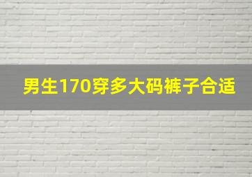 男生170穿多大码裤子合适