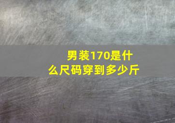 男装170是什么尺码穿到多少斤