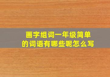 画字组词一年级简单的词语有哪些呢怎么写