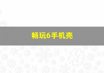 畅玩6手机壳