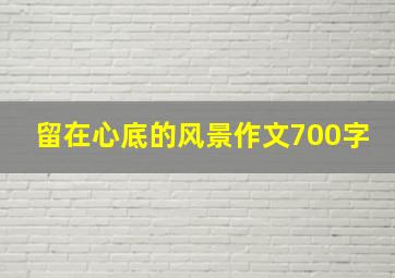 留在心底的风景作文700字